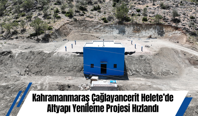 Kahramanmaraş Çağlayancerit Helete’de Altyapı Yenileme Projesi Hızlandı