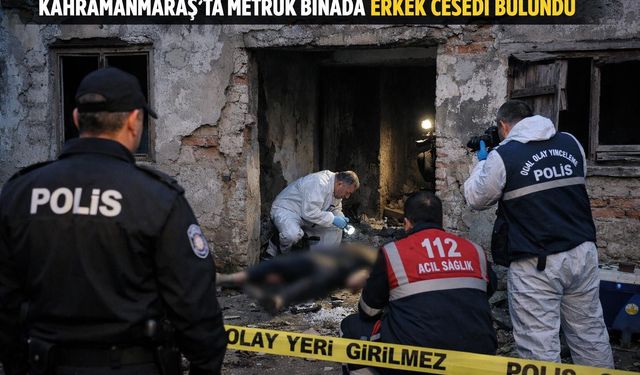 Kahramanmaraş'ta Metruk Binada Erkek Cesedi Bulundu!