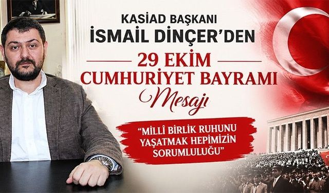 KASİAD Başkanı İsmail Dinçer: Cumhuriyet Ortak Değerimizdir!