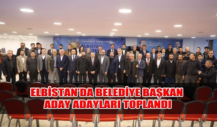 Elbistan’da Belediye Başkan Aday Adayları Toplandı