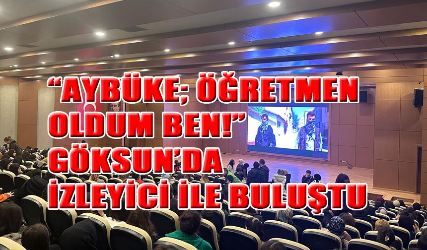 “Aybüke; Öğretmen Oldum Ben!” Göksun’da İzleyici İle Buluştu