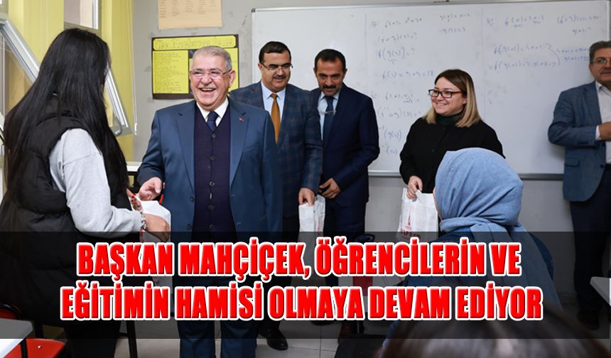 Başkan Mahçiçek, Öğrencilerin ve Eğitimin Hamisi Olmaya Devam Ediyor