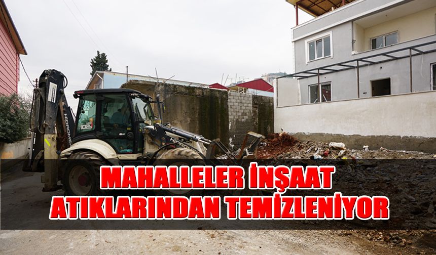 Mahalleler İnşaat Atıklarından Temizleniyor