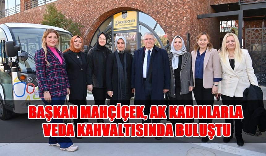 Başkan Mahçiçek, AK Kadınlarla Veda Kahvaltısında Buluştu