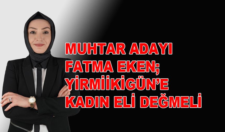 Fatma Eken; Yirmiikigün’e Kadın Eli Değmeli