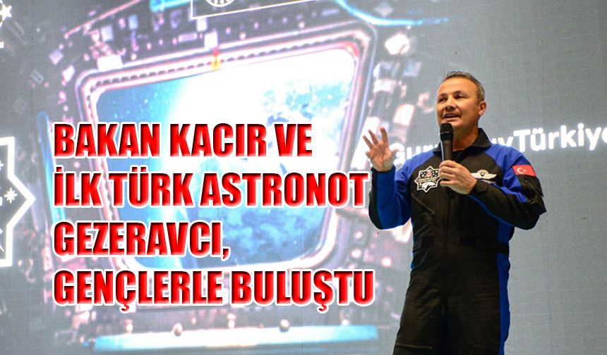 Bakan Kacır ve İlk Türk Astronot Gezeravcı, Gençlerle Buluştu