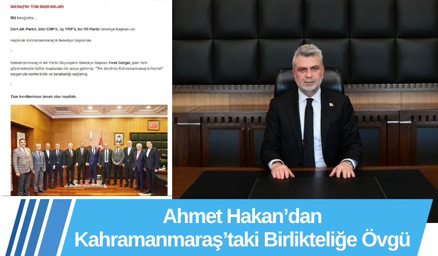 Ahmet Hakan’dan Kahramanmaraş’taki Birlikteliğe Övgü