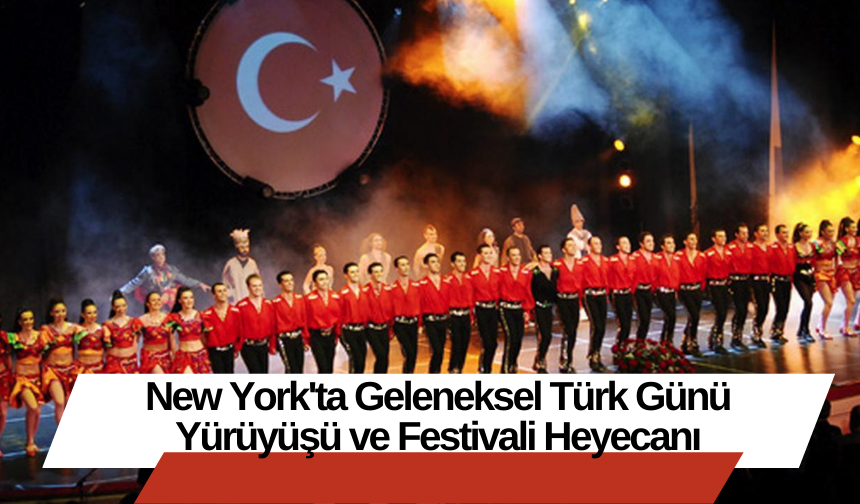 New York'ta Geleneksel Türk Günü Yürüyüşü ve Festivali Heyecanı