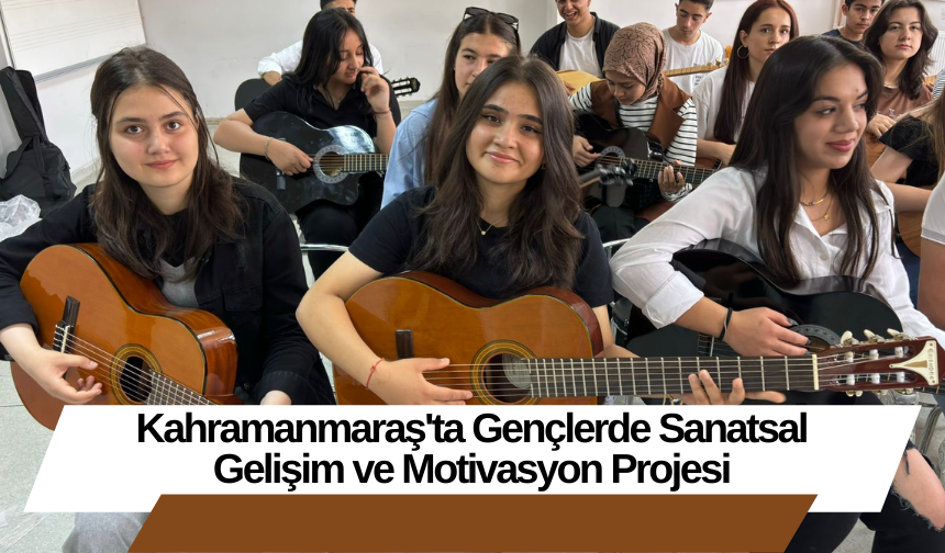 Kahramanmaraş'ta Gençlerde Sanatsal Gelişim ve Motivasyon Projesi