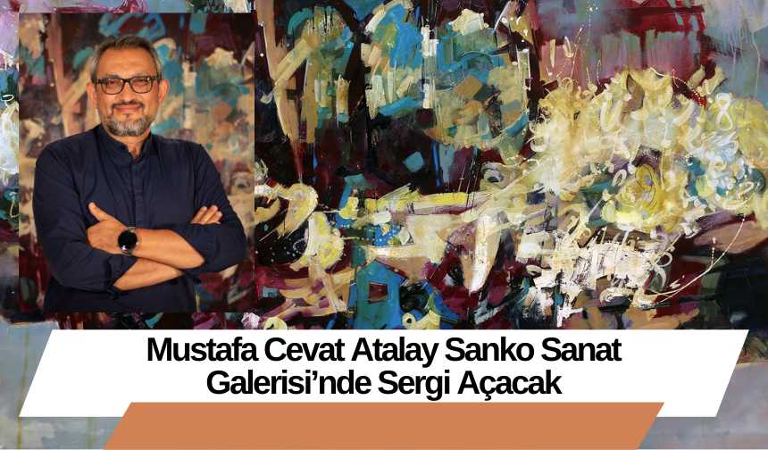 Mustafa Cevat Atalay Sanko Sanat Galerisi’nde Sergi Açacak