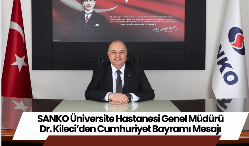 SANKO Üniversite Hastanesi Genel Müdürü Dr. Kileci’den Cumhuriyet Bayramı Mesajı