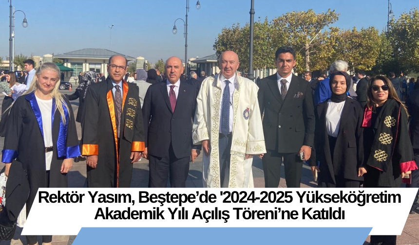 Rektör Yasım, Beştepe’de '2024-2025 Yükseköğretim Akademik Yılı Açılış Töreni’ne Katıldı