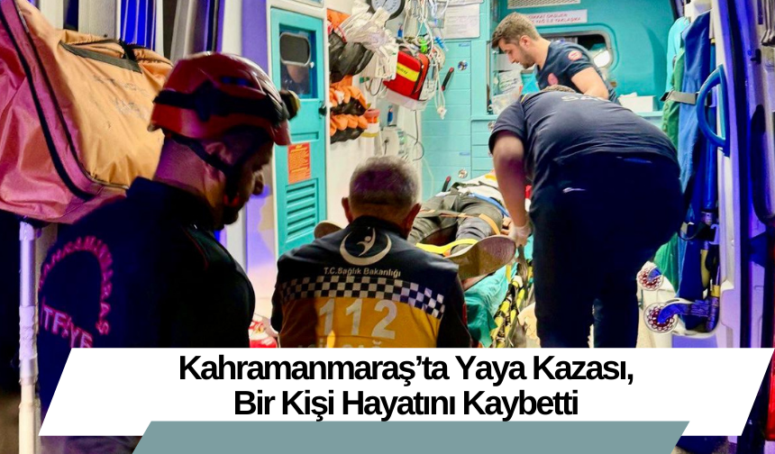 Kahramanmaraş’ta Yaya Kazası, Bir Kişi Hayatını Kaybetti