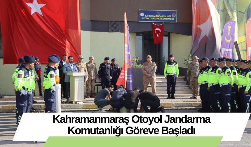 Kahramanmaraş Otoyol Jandarma Komutanlığı Göreve Başladı