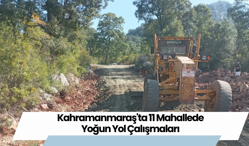 Kahramanmaraş'ta 11 Mahallede Yoğun Yol Çalışmaları