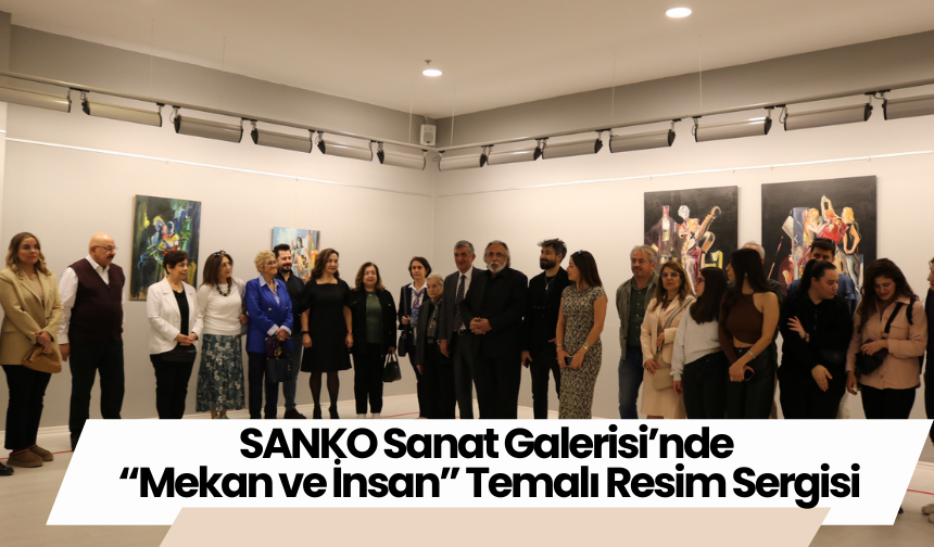 SANKO Sanat Galerisi’nde “Mekan ve İnsan” Temalı Resim Sergisi