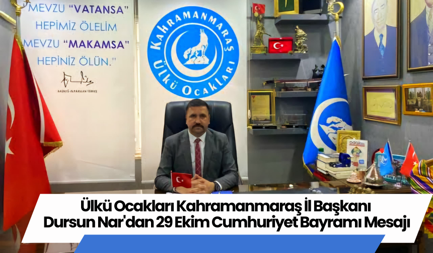 Ülkü Ocakları Kahramanmaraş İl Başkanı Dursun Nar'dan 29 Ekim Cumhuriyet Bayramı Mesajı