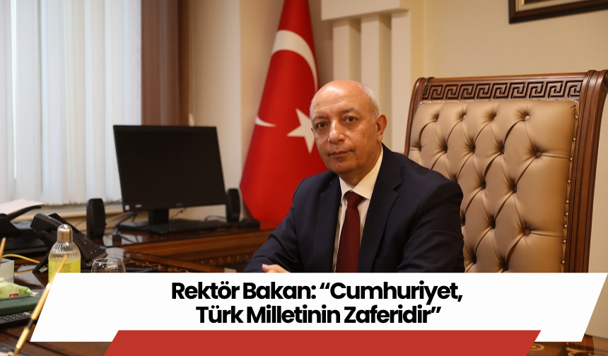 Rektör Bakan: “Cumhuriyet, Türk Milletinin Zaferidir”