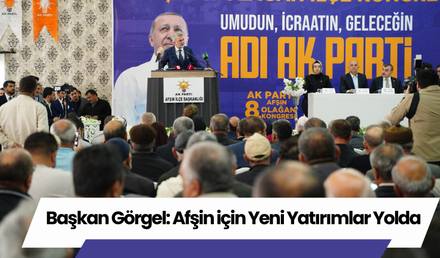 Başkan Görgel: Afşin için Yeni Yatırımlar Yolda