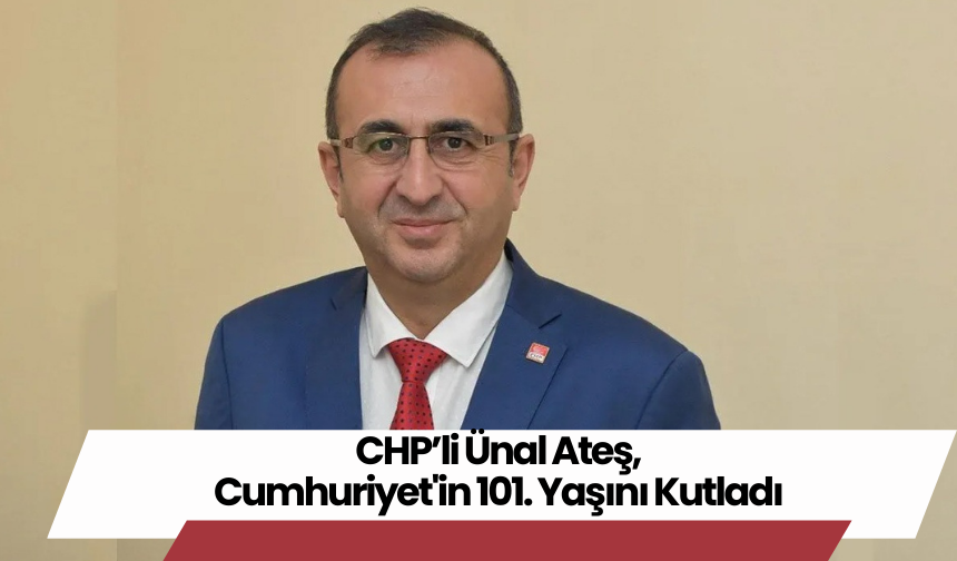 CHP’li Ünal Ateş, Cumhuriyet'in 101. Yaşını Kutladı