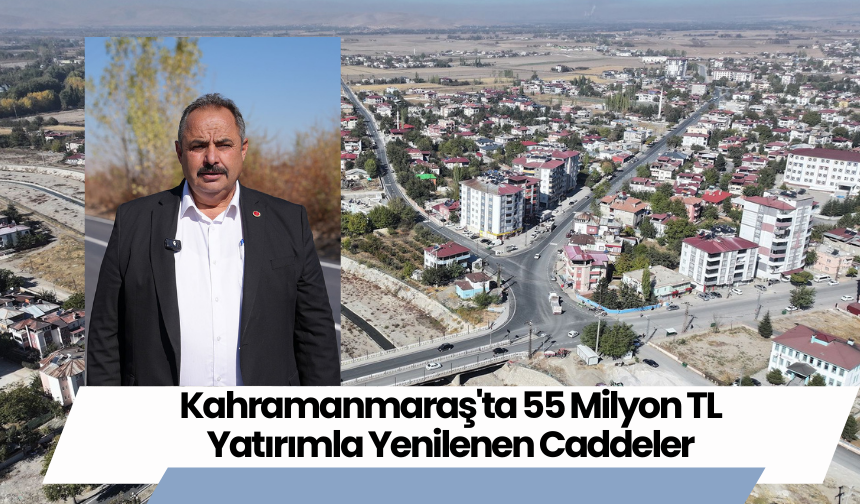 Kahramanmaraş'ta 55 Milyon TL Yatırımla Yenilenen Caddeler