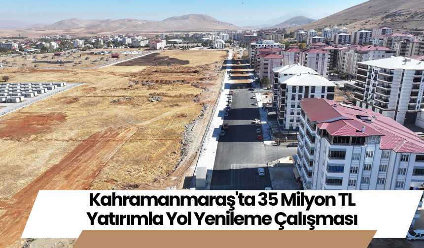 Kahramanmaraş'ta 35 Milyon TL Yatırımla Yol Yenileme Çalışması