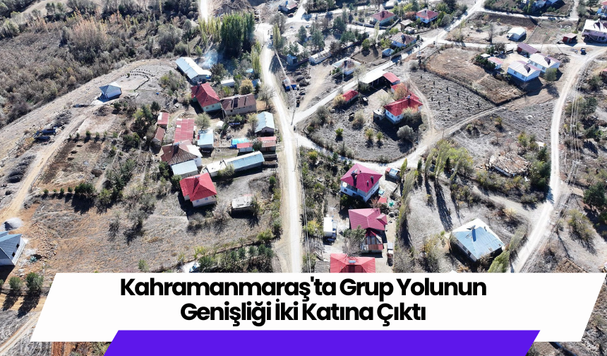 Kahramanmaraş'ta Grup Yolunun Genişliği İki Katına Çıktı