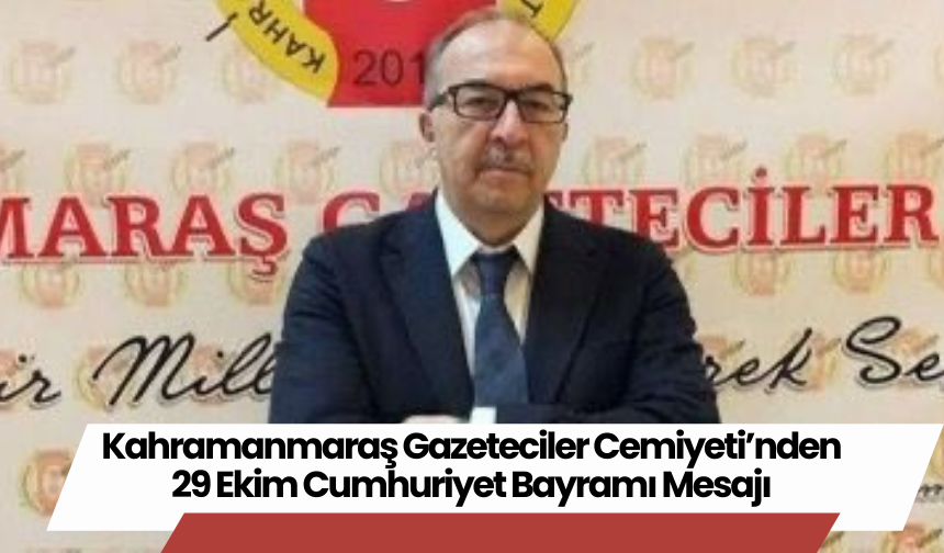 Kahramanmaraş Gazeteciler Cemiyeti’nden 29 Ekim Cumhuriyet Bayramı Mesajı