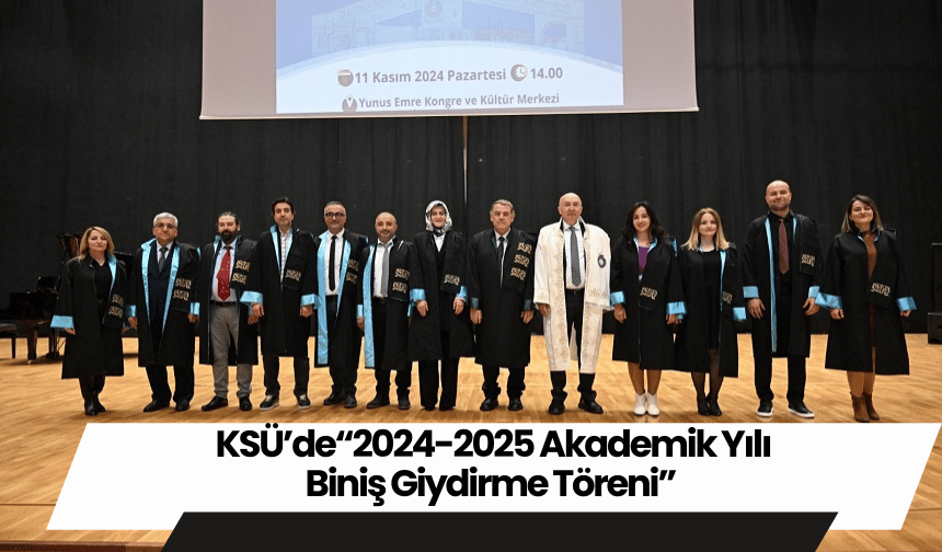 KSÜ’de “2024-2025 Akademik Yılı Biniş Giydirme Töreni”