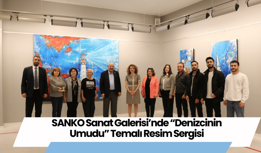 SANKO Sanat Galerisi’nde “Denizcinin Umudu” Temalı Resim Sergisi