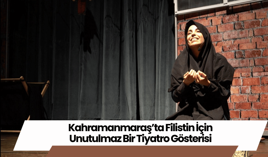 Kahramanmaraş’ta Filistin İçin Unutulmaz Bir Tiyatro Gösterisi