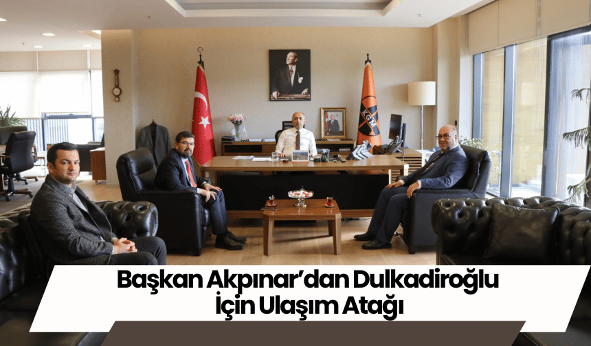 Başkan Akpınar’dan Dulkadiroğlu İçin Ulaşım Atağı