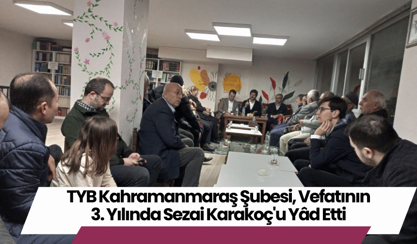 TYB Kahramanmaraş Şubesi, Vefatının 3. Yılında Sezai Karakoç'u Yâd Etti