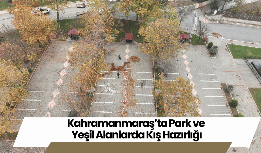 Kahramanmaraş’ta Park ve Yeşil Alanlarda Kış Hazırlığı