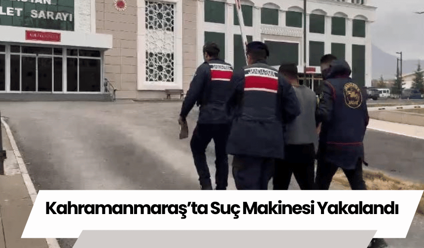 Kahramanmaraş’ta Suç Makinesi Yakalandı