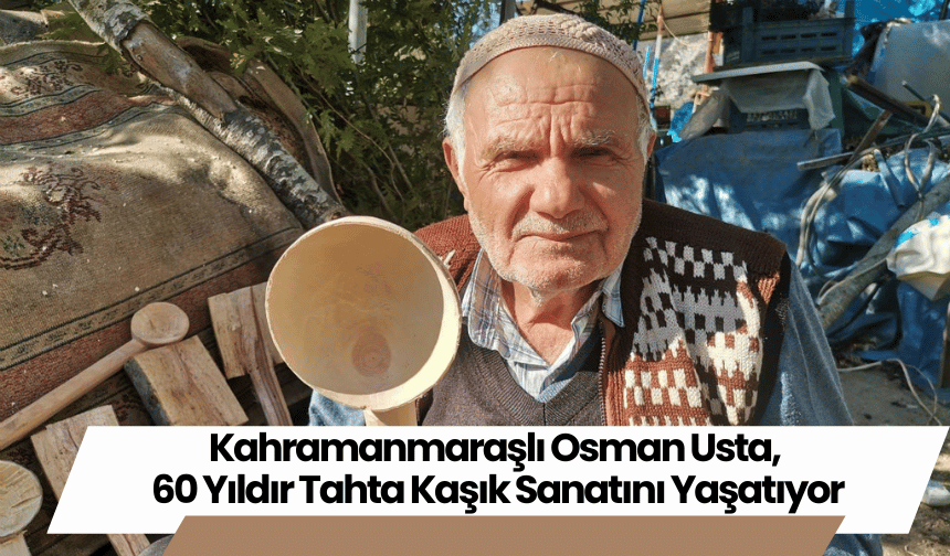 Kahramanmaraşlı Osman Usta, 60 Yıldır Tahta Kaşık Sanatını Yaşatıyor