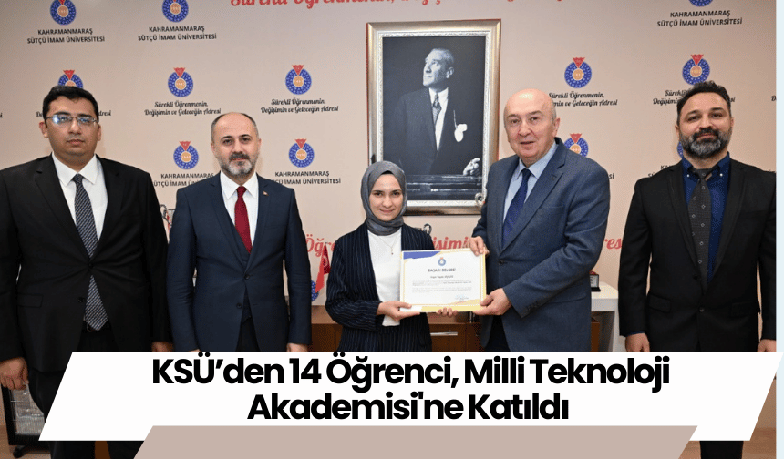 KSÜ’den 14 Öğrenci, Milli Teknoloji Akademisi'ne Katıldı