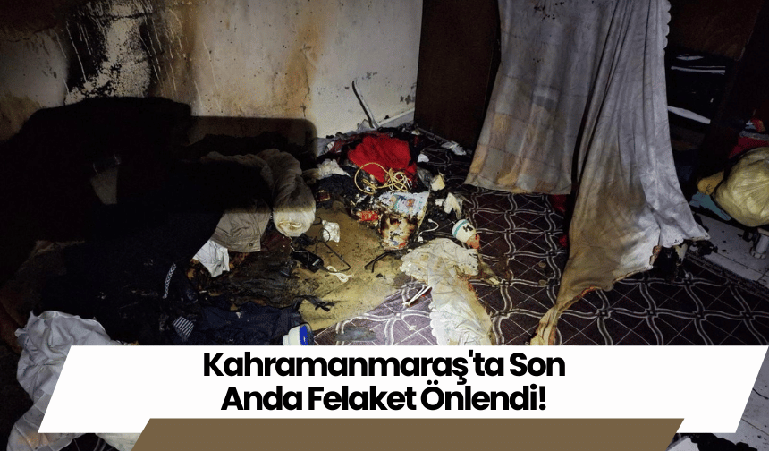 Kahramanmaraş'ta Son Anda Felaket Önlendi!