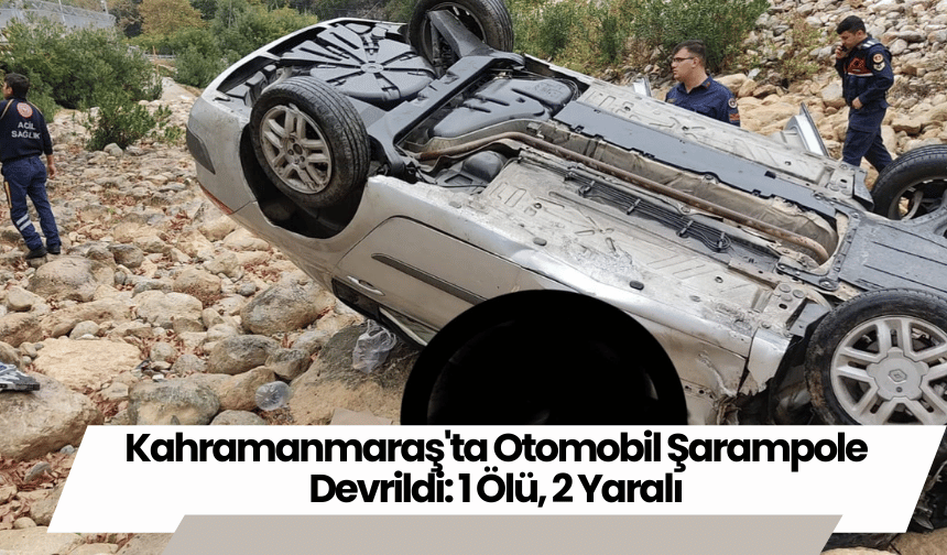 Kahramanmaraş'ta Otomobil Şarampole Devrildi: 1 Ölü, 2 Yaralı