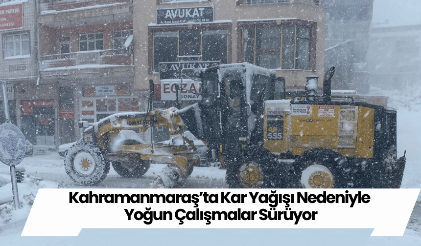 Kahramanmaraş’ta Kar Yağışı Nedeniyle Yoğun Çalışmalar Sürüyor