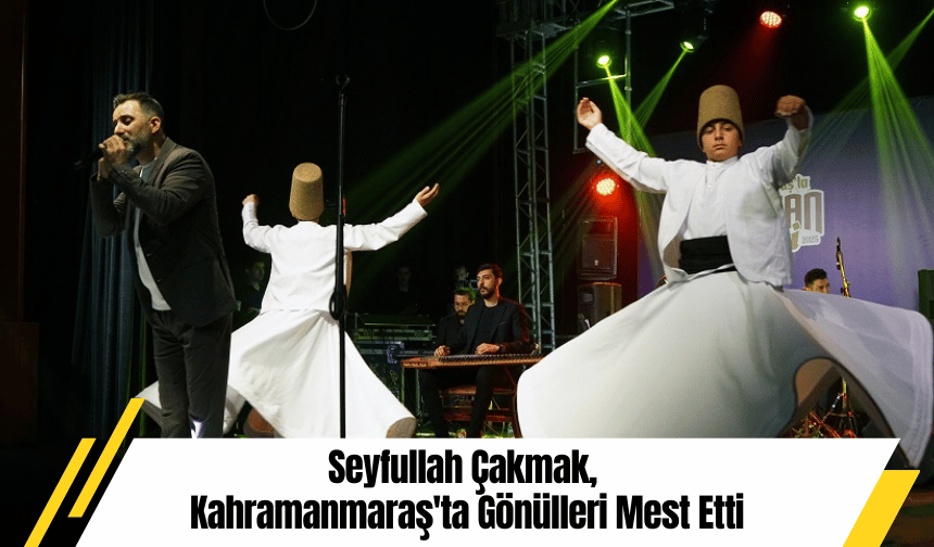 Seyfullah Çakmak, Kahramanmaraş'ta Gönülleri Mest Etti