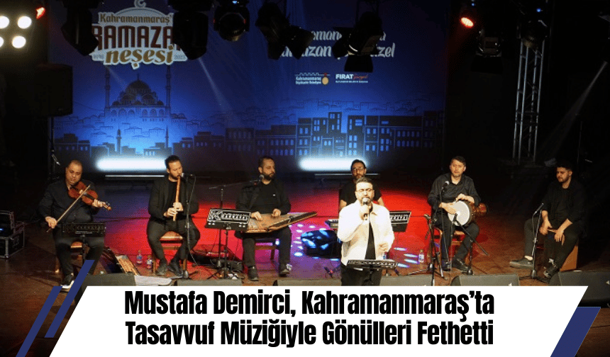 Mustafa Demirci, Kahramanmaraş’ta Tasavvuf Müziğiyle Gönülleri Fethetti