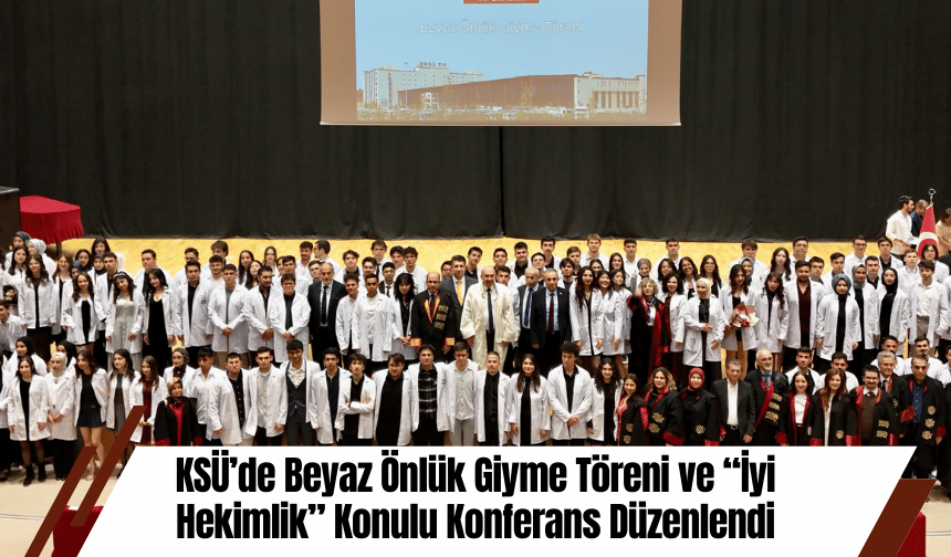 KSÜ’de Beyaz Önlük Giyme Töreni ve “İyi Hekimlik” Konulu Konferans Düzenlendi