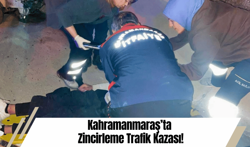 Kahramanmaraş’ta Zincirleme Trafik Kazası!