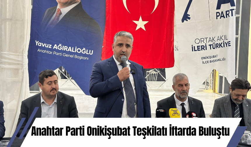 Anahtar Parti Onikişubat Teşkilatı İftarda Buluştu