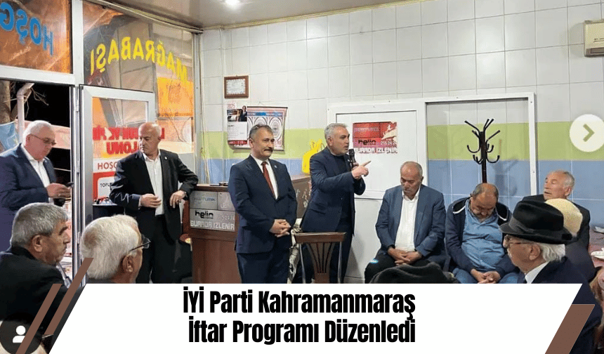 İYİ Parti Kahramanmaraş İftar Programı Düzenledi