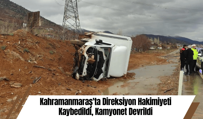 Kahramanmaraş'ta Direksiyon Hakimiyeti Kaybedildi, Kamyonet Devrildi