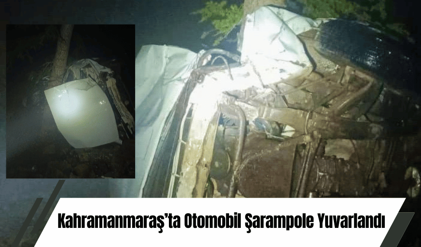 Kahramanmaraş’ta Otomobil Şarampole Yuvarlandı
