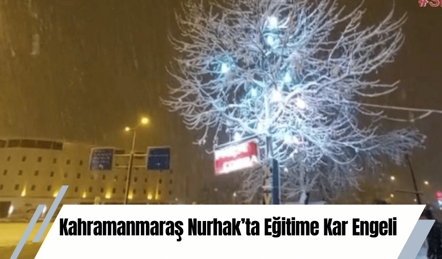 Kahramanmaraş Nurhak’ta Eğitime Kar Engeli