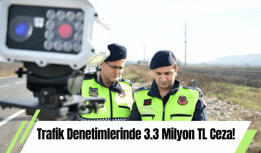 Trafik Denetimlerinde 3.3 Milyon TL Ceza!